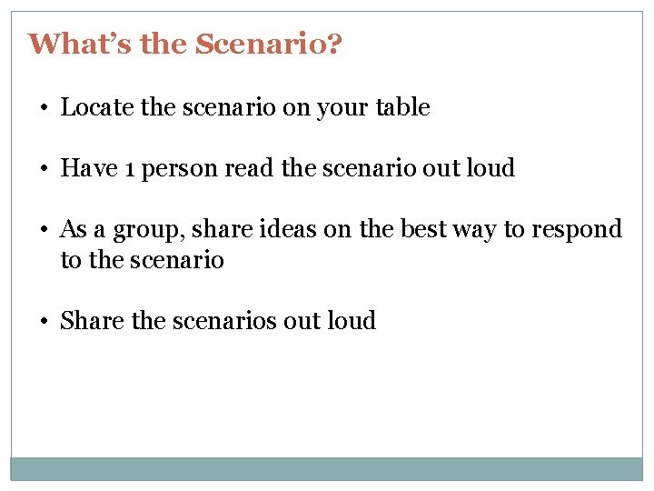 What’s the Scenario? • Locate the scenario on your table • Have 1 person