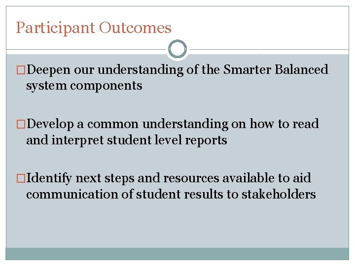 Participant Outcomes �Deepen our understanding of the Smarter Balanced system components �Develop a common