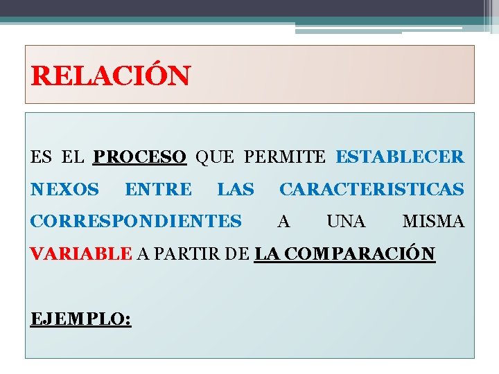 RELACIÓN ES EL PROCESO QUE PERMITE ESTABLECER NEXOS ENTRE LAS CORRESPONDIENTES CARACTERISTICAS A UNA