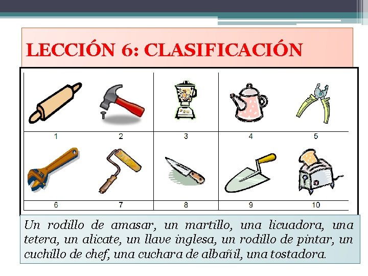 LECCIÓN 6: CLASIFICACIÓN Un rodillo de amasar, un martillo, una licuadora, una tetera, un