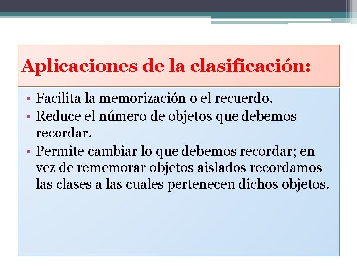 Aplicaciones de la clasificación: • Facilita la memorización o el recuerdo. • Reduce el