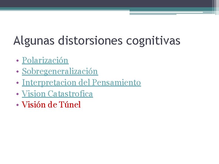 Algunas distorsiones cognitivas • • • Polarización Sobregeneralización Interpretacion del Pensamiento Vision Catastrofica Visión