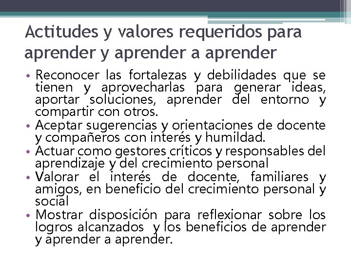 Actitudes y valores requeridos para aprender y aprender a aprender • Reconocer las fortalezas