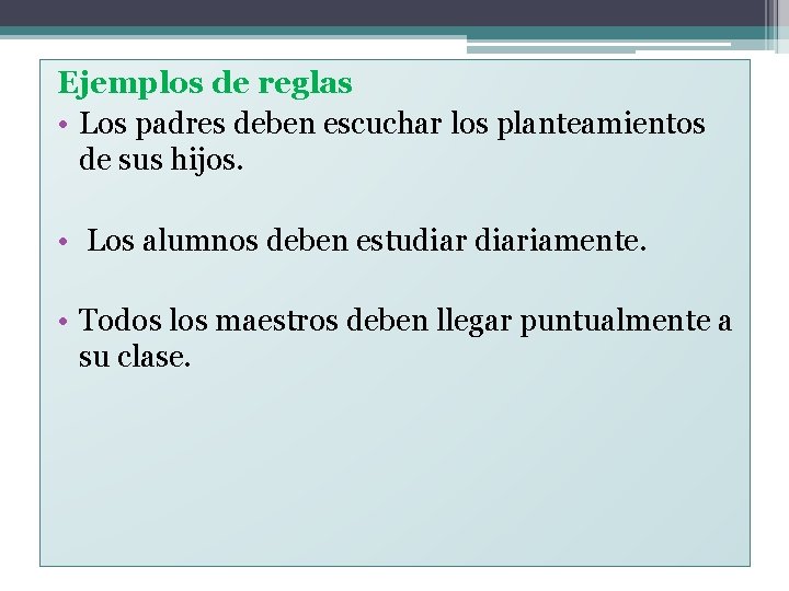 Ejemplos de reglas • Los padres deben escuchar los planteamientos de sus hijos. •