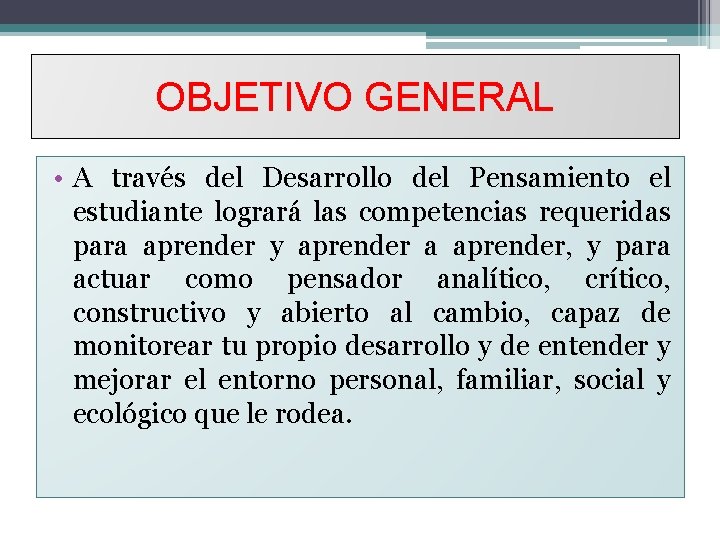 OBJETIVO GENERAL • A través del Desarrollo del Pensamiento el estudiante logrará las competencias