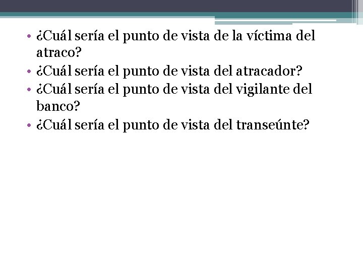  • ¿Cuál sería el punto de vista de la víctima del atraco? •