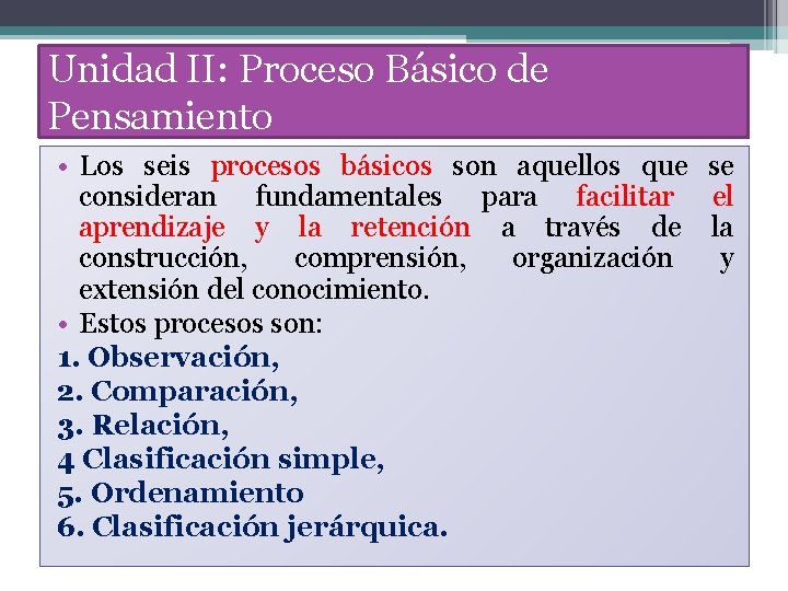 Unidad II: Proceso Básico de Pensamiento • Los seis procesos básicos son aquellos que