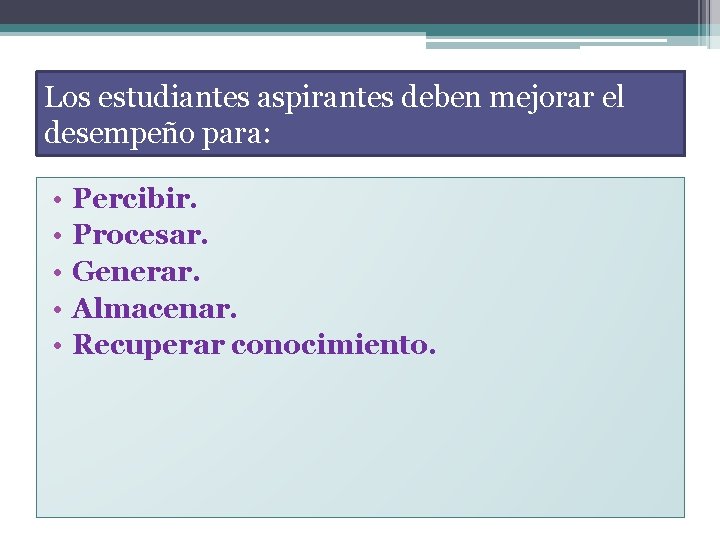 Los estudiantes aspirantes deben mejorar el desempeño para: • • • Percibir. Procesar. Generar.