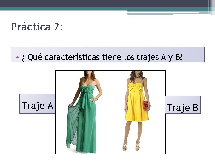 Práctica 2: • ¿ Qué características tiene los trajes A y B? Traje A