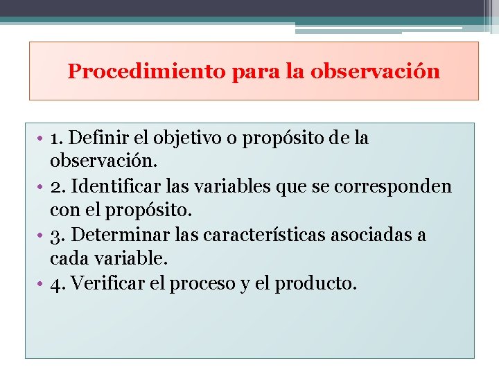 Procedimiento para la observación • 1. Definir el objetivo o propósito de la observación.