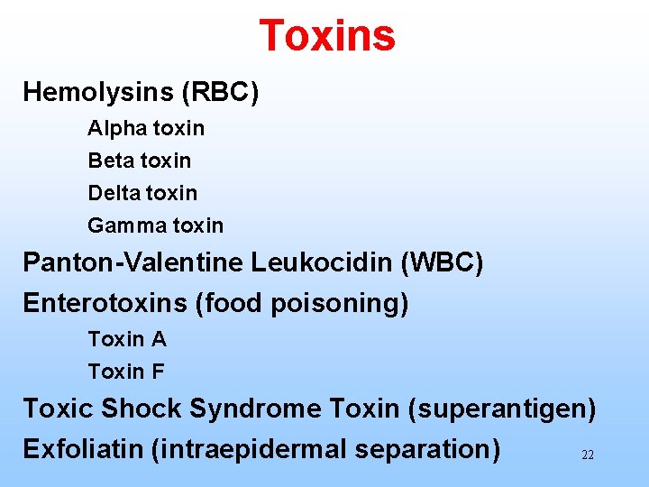 Toxins Hemolysins (RBC) Alpha toxin Beta toxin Delta toxin Gamma toxin Panton-Valentine Leukocidin (WBC)
