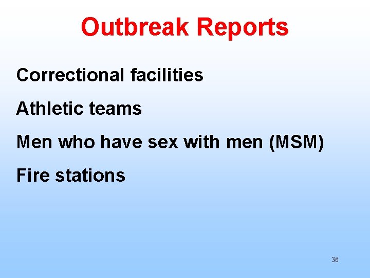 Outbreak Reports Correctional facilities Athletic teams Men who have sex with men (MSM) Fire