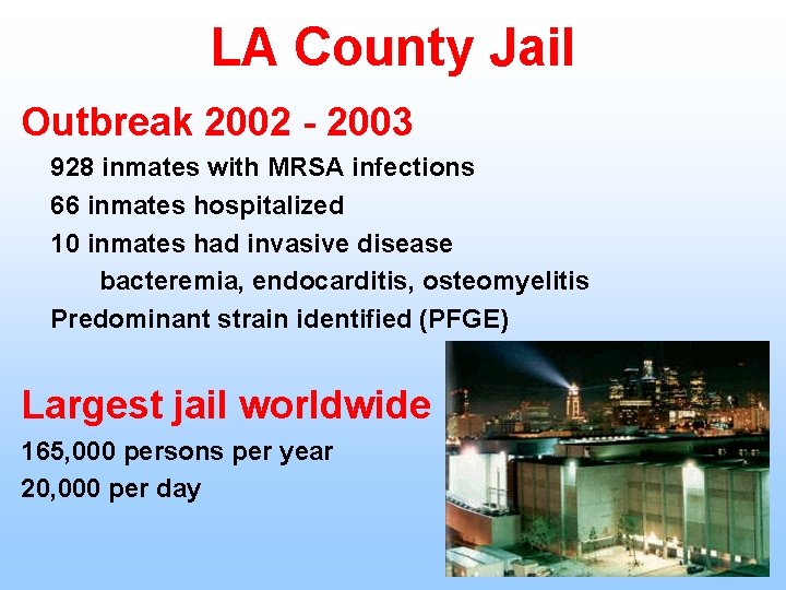 LA County Jail Outbreak 2002 - 2003 928 inmates with MRSA infections 66 inmates