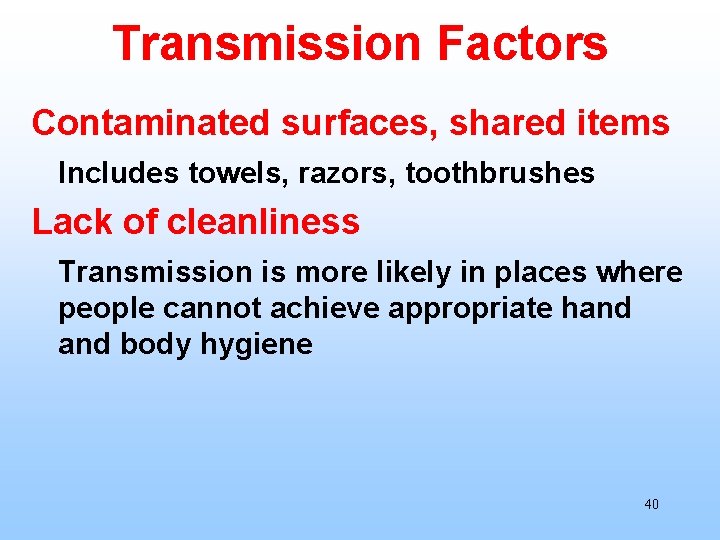 Transmission Factors Contaminated surfaces, shared items Includes towels, razors, toothbrushes Lack of cleanliness Transmission