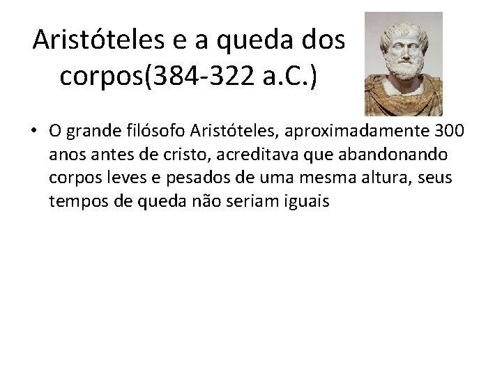 Aristóteles e a queda dos corpos(384 -322 a. C. ) • O grande filósofo