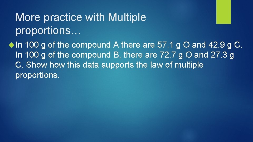 More practice with Multiple proportions… In 100 g of the compound A there are