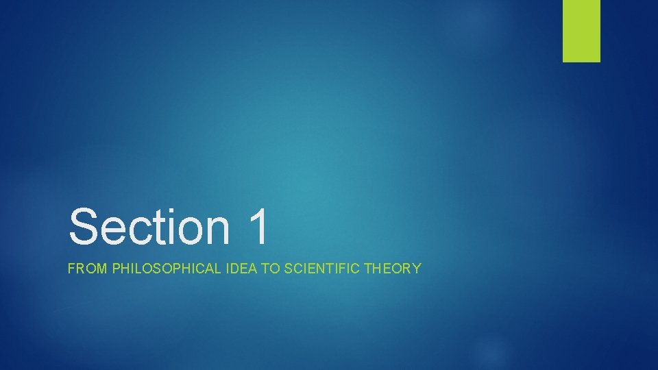 Section 1 FROM PHILOSOPHICAL IDEA TO SCIENTIFIC THEORY 