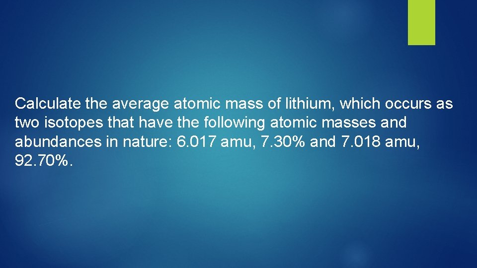  Calculate the average atomic mass of lithium, which occurs as two isotopes that