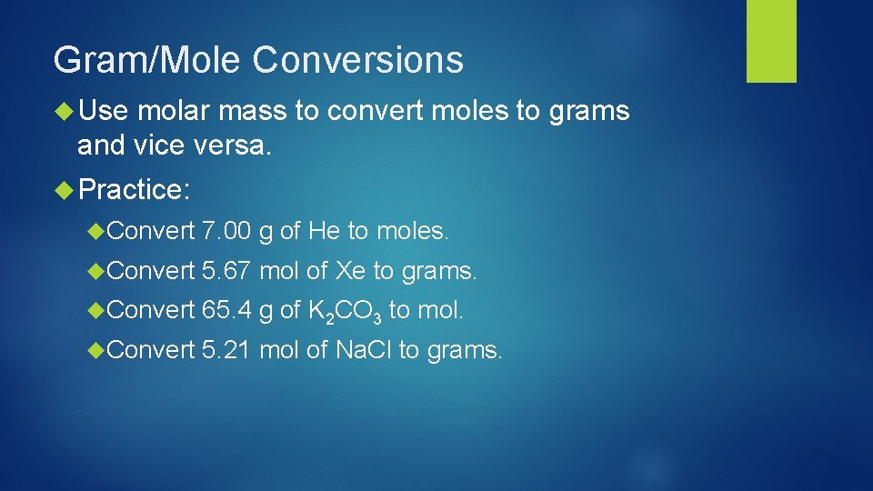 Gram/Mole Conversions Use molar mass to convert moles to grams and vice versa. Practice: