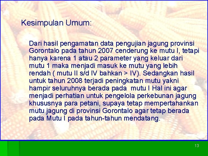 Kesimpulan Umum: Dari hasil pengamatan data pengujian jagung provinsi Gorontalo pada tahun 2007 cenderung