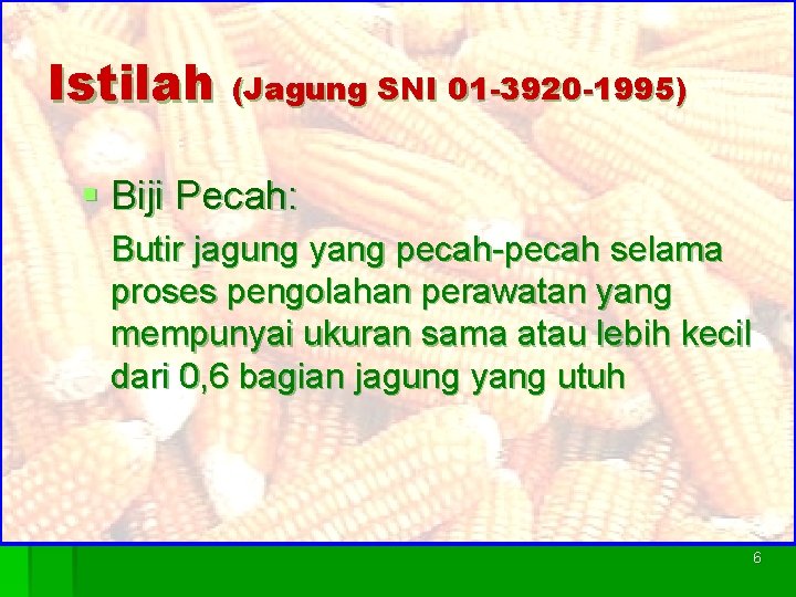 Istilah (Jagung SNI 01 -3920 -1995) § Biji Pecah: Butir jagung yang pecah-pecah selama