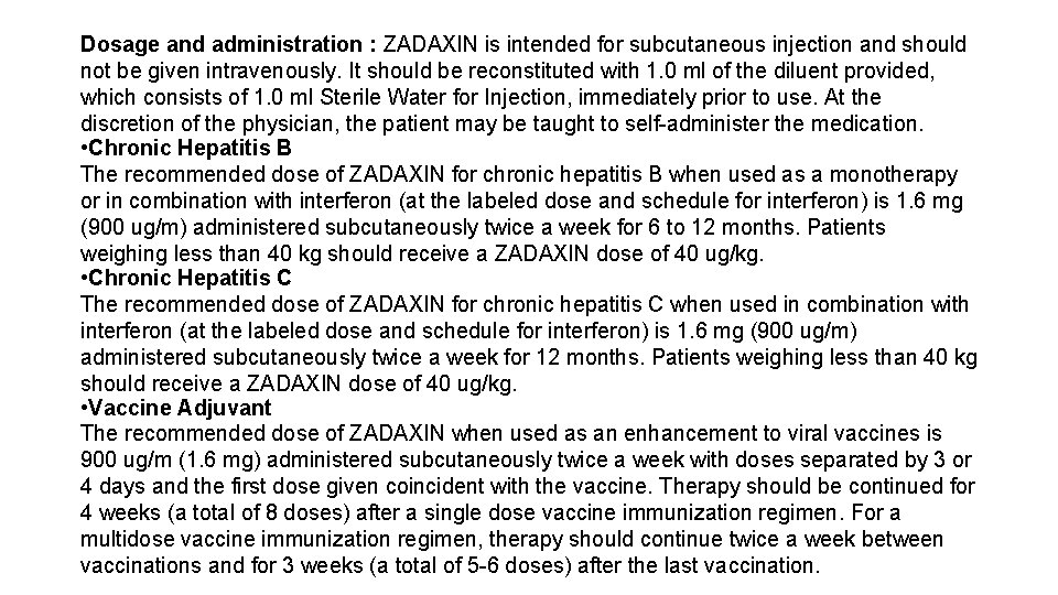 Dosage and administration : ZADAXIN is intended for subcutaneous injection and should not be