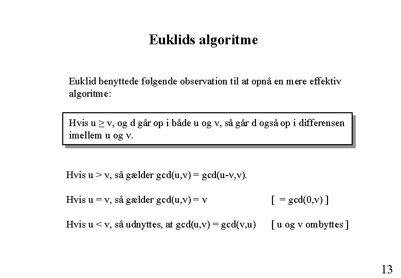 Euklids algoritme Euklid benyttede følgende observation til at opnå en mere effektiv algoritme: Hvis