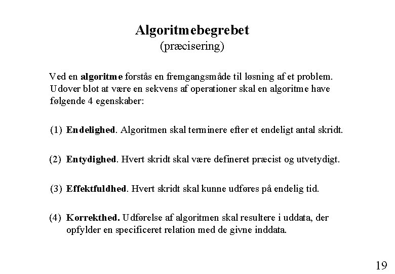 Algoritmebegrebet (præcisering) Ved en algoritme forstås en fremgangsmåde til løsning af et problem. Udover