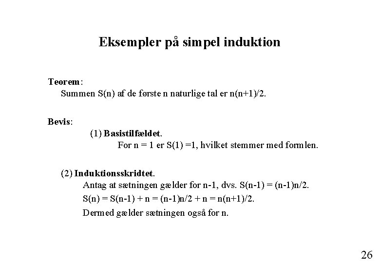 Eksempler på simpel induktion Teorem: Summen S(n) af de første n naturlige tal er