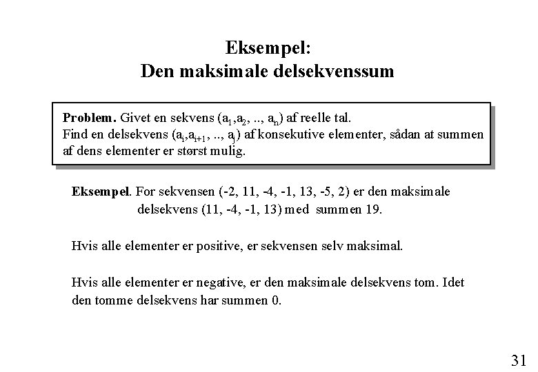 Eksempel: Den maksimale delsekvenssum Problem. Givet en sekvens (a 1, a 2, . .