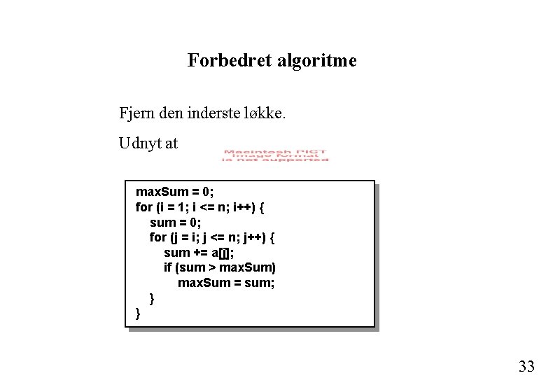 Forbedret algoritme Fjern den inderste løkke. Udnyt at max. Sum = 0; for (i