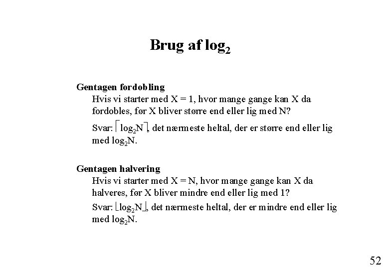 Brug af log 2 Gentagen fordobling Hvis vi starter med X = 1, hvor