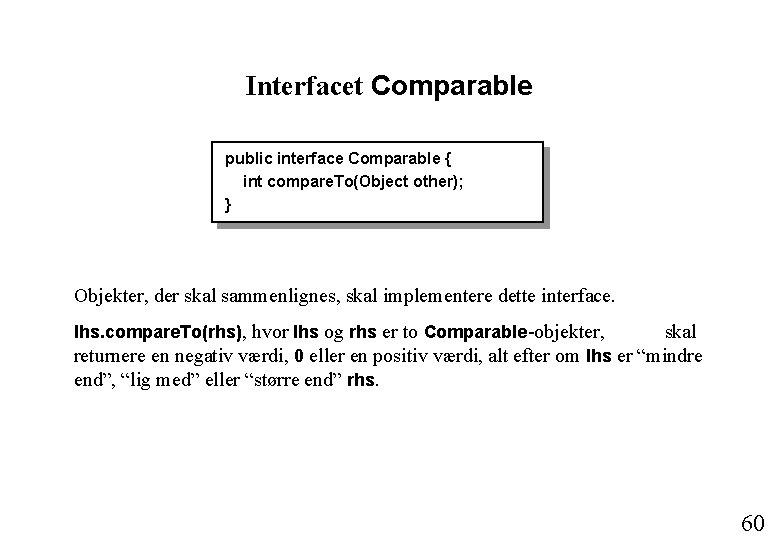 Interfacet Comparable public interface Comparable { int compare. To(Object other); } Objekter, der skal