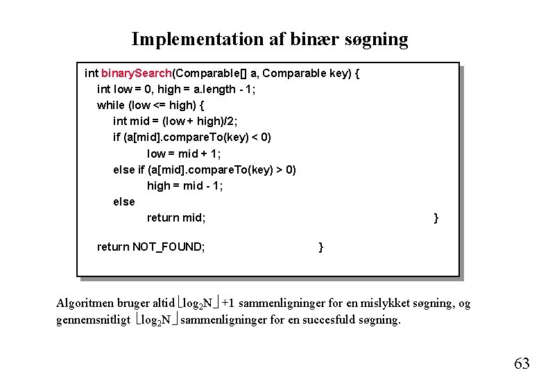Implementation af binær søgning int binary. Search(Comparable[] a, Comparable key) { int low =