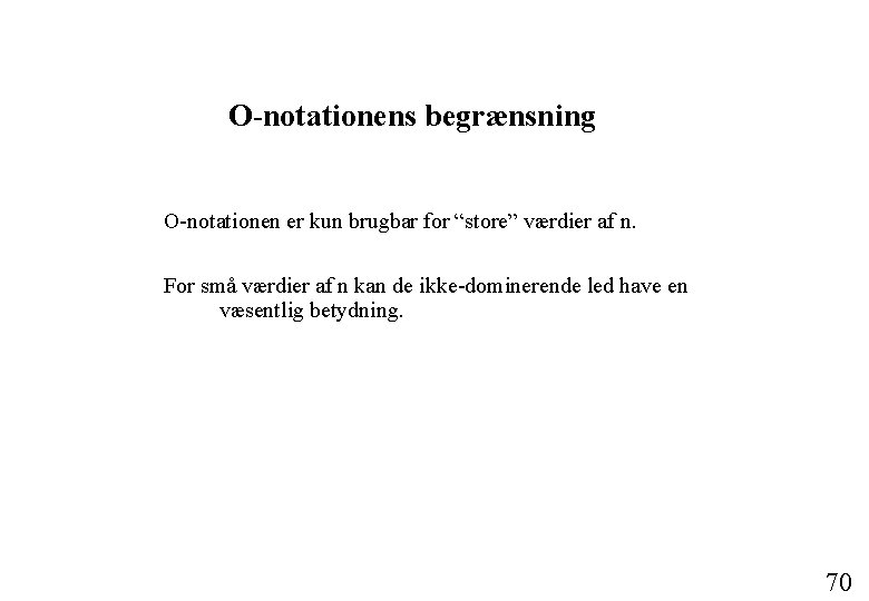 O-notationens begrænsning O-notationen er kun brugbar for “store” værdier af n. For små værdier