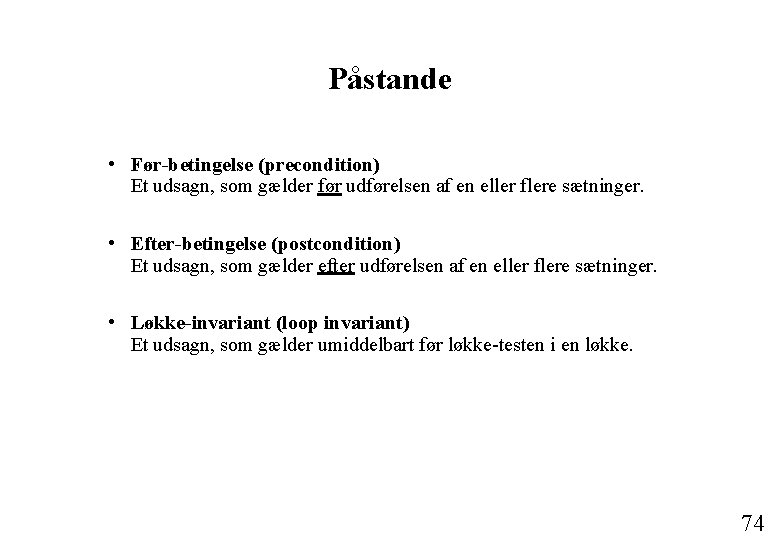 Påstande • Før-betingelse (precondition) Et udsagn, som gælder før udførelsen af en eller flere