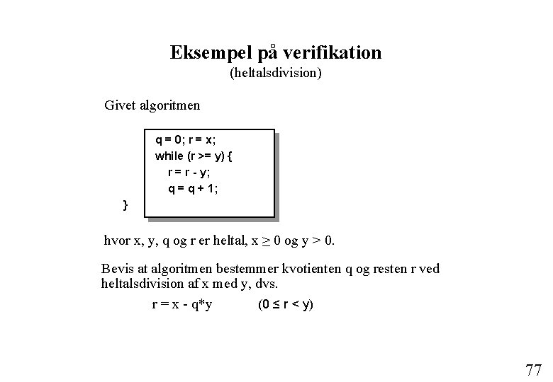 Eksempel på verifikation (heltalsdivision) Givet algoritmen q = 0; r = x; while (r