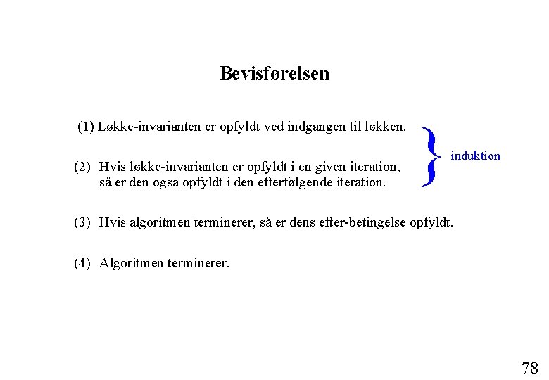 Bevisførelsen (1) Løkke-invarianten er opfyldt ved indgangen til løkken. (2) Hvis løkke-invarianten er opfyldt
