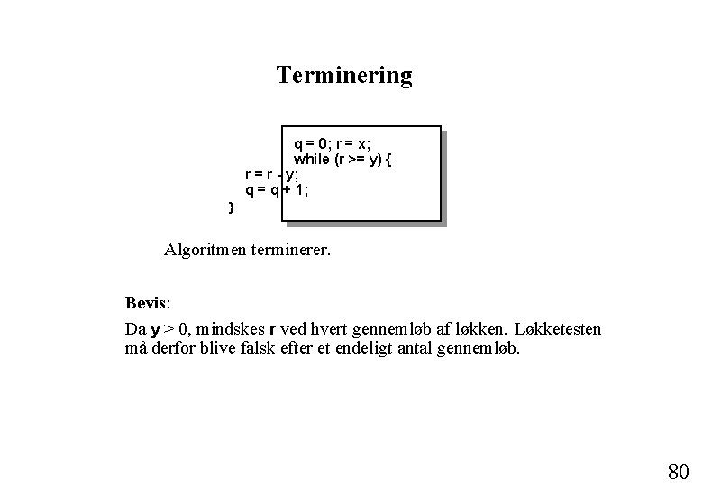 Terminering q = 0; r = x; while (r >= y) { r =