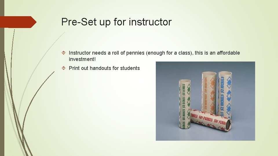 Pre-Set up for instructor Instructor needs a roll of pennies (enough for a class),