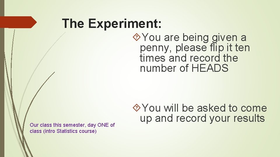 The Experiment: You are being given a penny, please flip it ten times and
