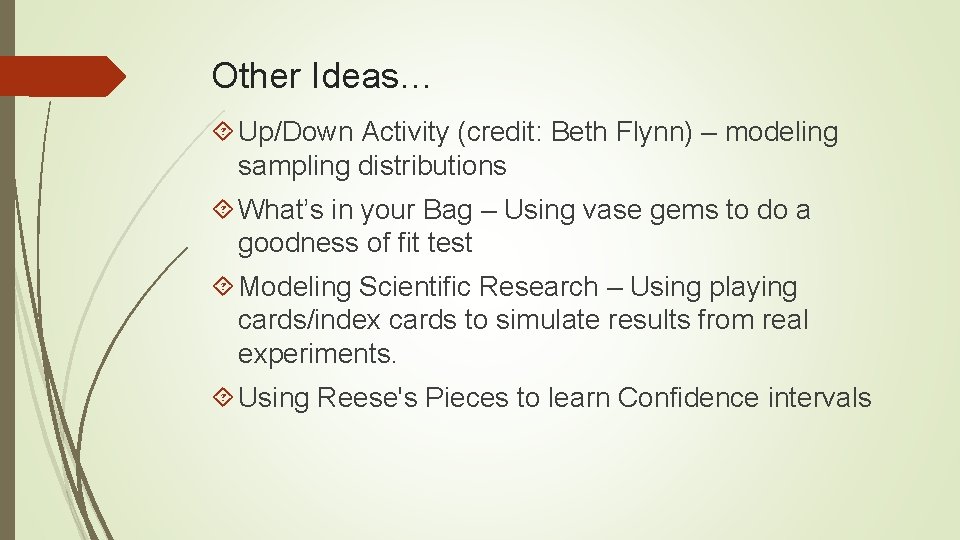 Other Ideas… Up/Down Activity (credit: Beth Flynn) – modeling sampling distributions What’s in your