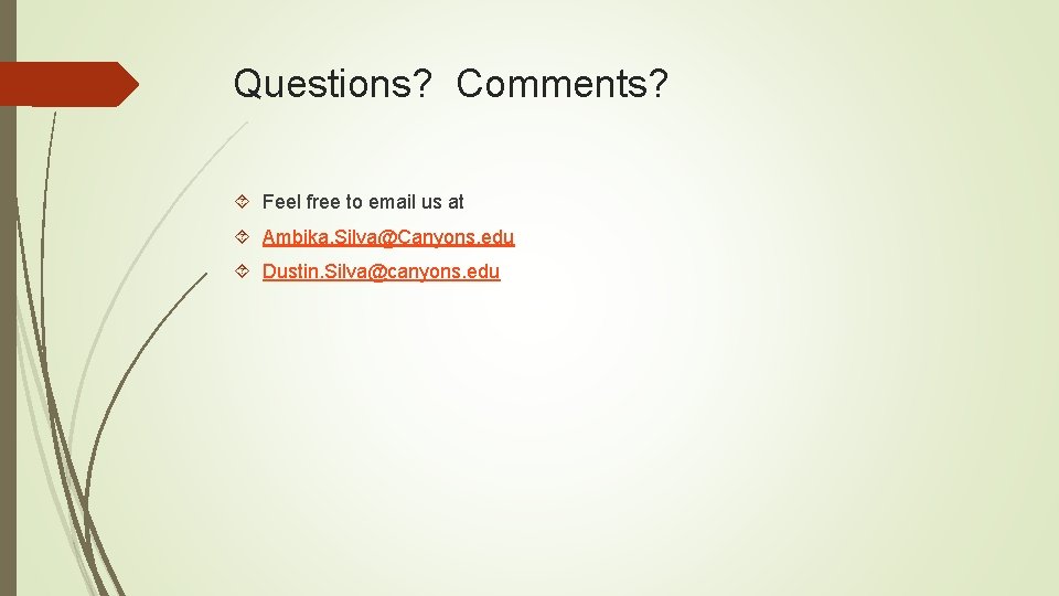 Questions? Comments? Feel free to email us at Ambika. Silva@Canyons. edu Dustin. Silva@canyons. edu