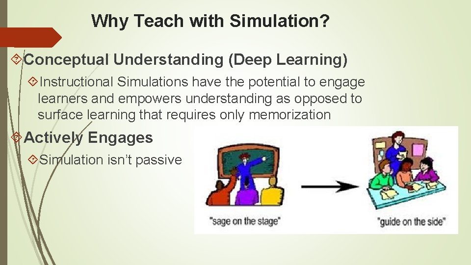 Why Teach with Simulation? Conceptual Understanding (Deep Learning) Instructional Simulations have the potential to