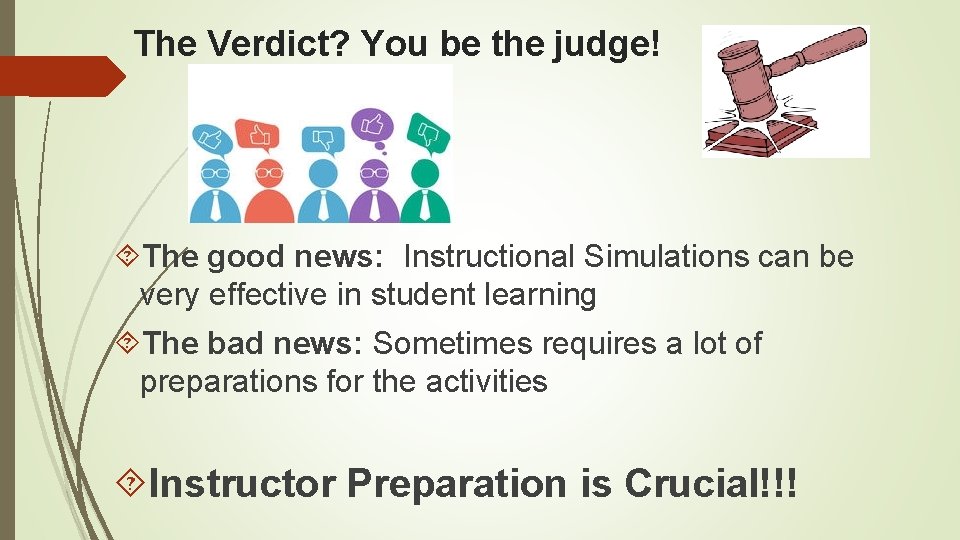 The Verdict? You be the judge! The good news: Instructional Simulations can be very