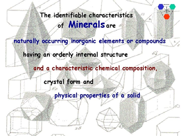 The identifiable characteristics of Minerals are naturally occurring inorganic elements or compounds having an