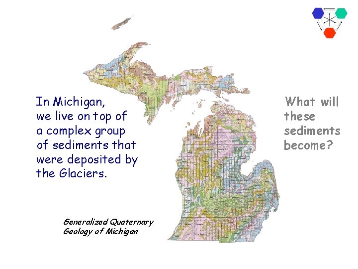 In Michigan, we live on top of a complex group of sediments that were