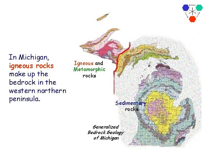 In Michigan, igneous rocks make up the bedrock in the western northern peninsula. Igneous