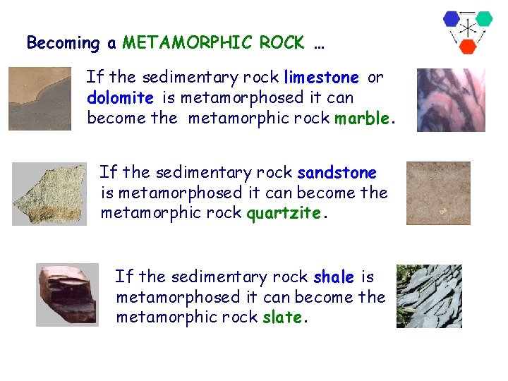 Becoming a METAMORPHIC ROCK … If the sedimentary rock limestone or dolomite is metamorphosed