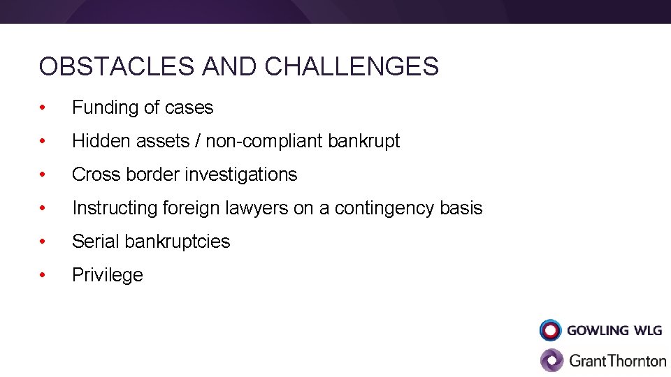 OBSTACLES AND CHALLENGES • Funding of cases • Hidden assets / non-compliant bankrupt •